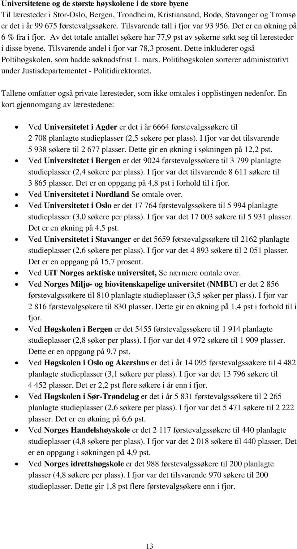 Tilsvarende andel i fjor var 78,3 prosent. Dette inkluderer også Poltihøgskolen, som hadde søknadsfrist 1. mars. Politihøgskolen sorterer administrativt under Justisdepartementet - Politidirektoratet.