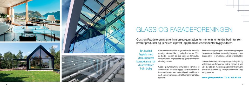 Vi er de beste i klassen og skal være de foretrukne leverandørene av produkter og tjenester innenfor våre fagområder. Glass og aluminiumskonstruksjoner kommer til anvendelse i alle typer bygg.