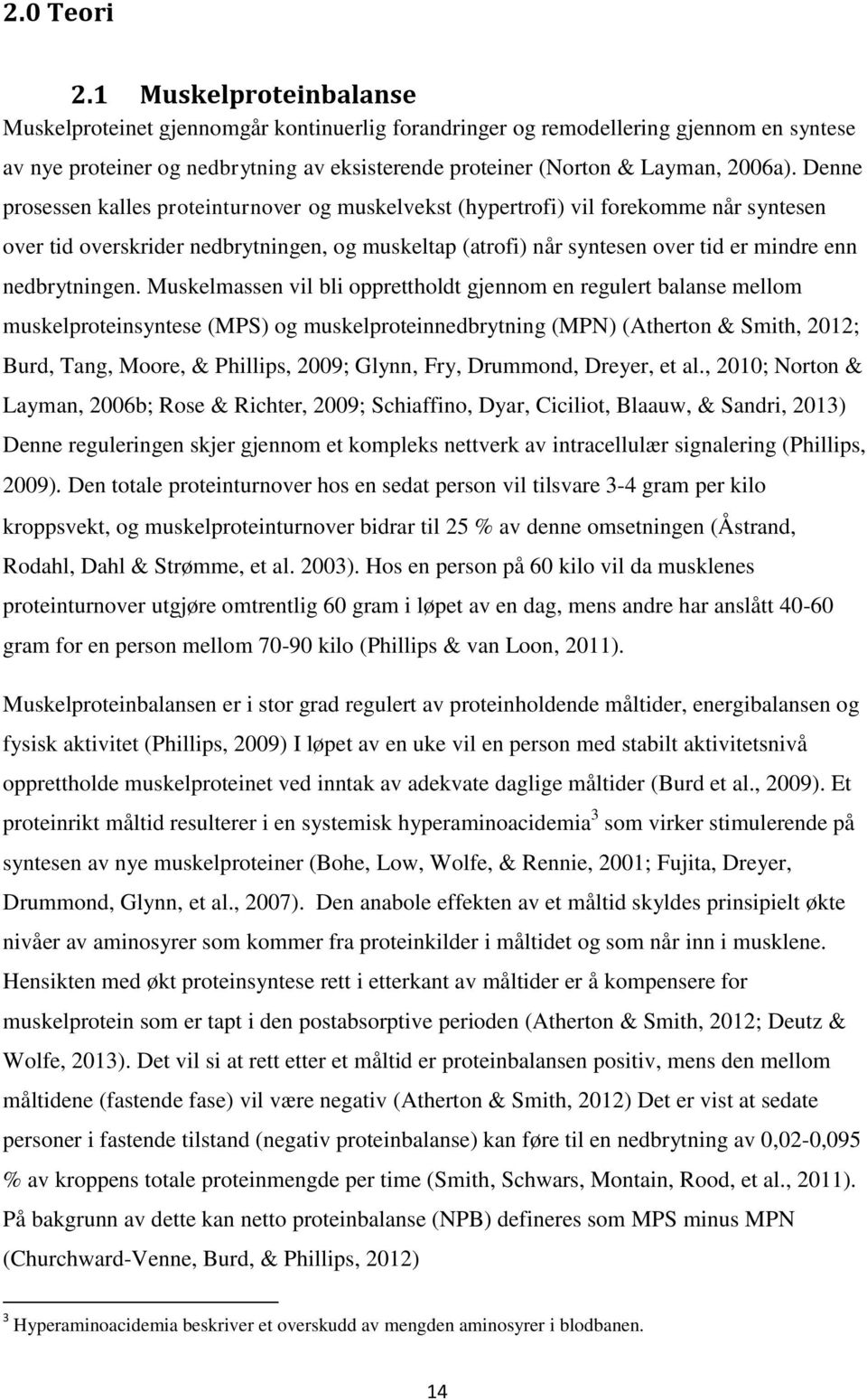 Denne prosessen kalles proteinturnover og muskelvekst (hypertrofi) vil forekomme når syntesen over tid overskrider nedbrytningen, og muskeltap (atrofi) når syntesen over tid er mindre enn