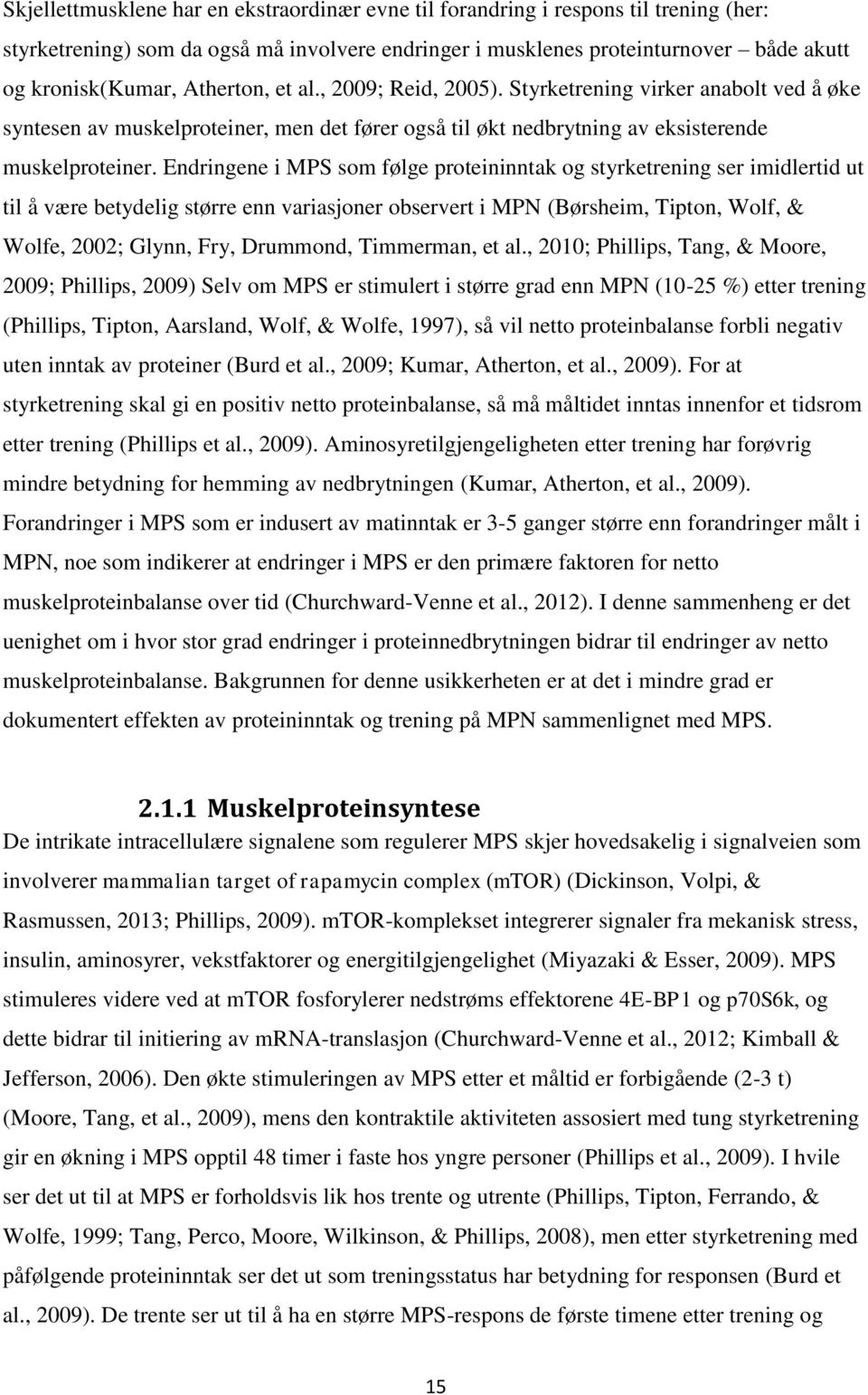 Endringene i MPS som følge proteininntak og styrketrening ser imidlertid ut til å være betydelig større enn variasjoner observert i MPN (Børsheim, Tipton, Wolf, & Wolfe, 2002; Glynn, Fry, Drummond,