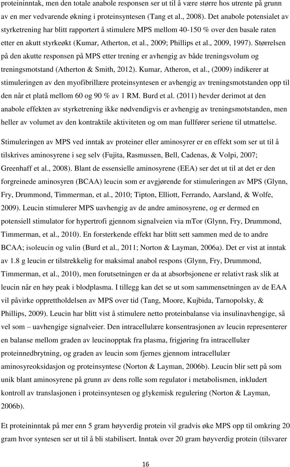 , 2009, 1997). Størrelsen på den akutte responsen på MPS etter trening er avhengig av både treningsvolum og treningsmotstand (Atherton & Smith, 2012). Kumar, Atheron, et al.