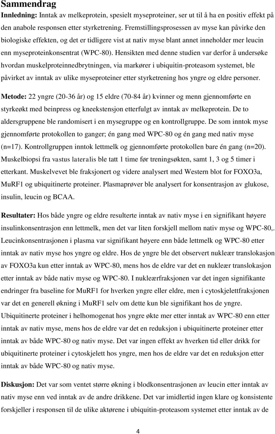 Hensikten med denne studien var derfor å undersøke hvordan muskelproteinnedbrytningen, via markører i ubiquitin-proteasom systemet, ble påvirket av inntak av ulike myseproteiner etter styrketrening