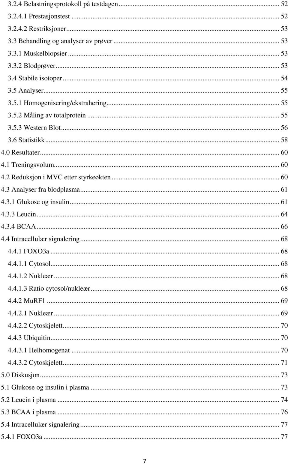 1 Treningsvolum... 60 4.2 Reduksjon i MVC etter styrkeøkten... 60 4.3 Analyser fra blodplasma... 61 4.3.1 Glukose og insulin... 61 4.3.3 Leucin... 64 4.3.4 BCAA... 66 4.4 Intracellulær signalering.