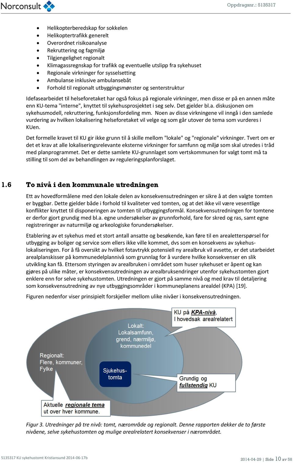 regionale virkninger, men disse er på en annen måte enn KU-tema "interne", knyttet til sykehusprosjektet i seg selv. Det gjelder bl.a. diskusjonen om sykehusmodell, rekruttering, funksjonsfordeling mm.