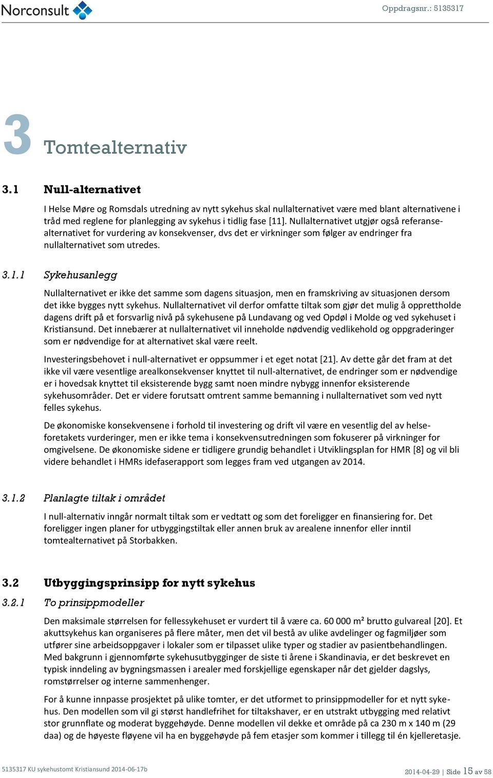 Nullalternativet utgjør også referansealternativet for vurdering av konsekvenser, dvs det er virkninger som følger av endringer fra nullalternativet som utredes. 3.1.