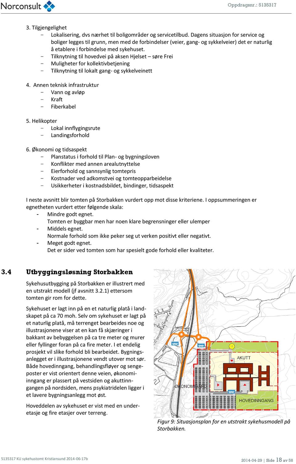 Tilknytning til hovedvei på aksen Hjelset søre Frei Muligheter for kollektivbetjening Tilknytning til lokalt gang- og sykkelveinett 4. Annen teknisk infrastruktur Vann og avløp Kraft Fiberkabel 5.