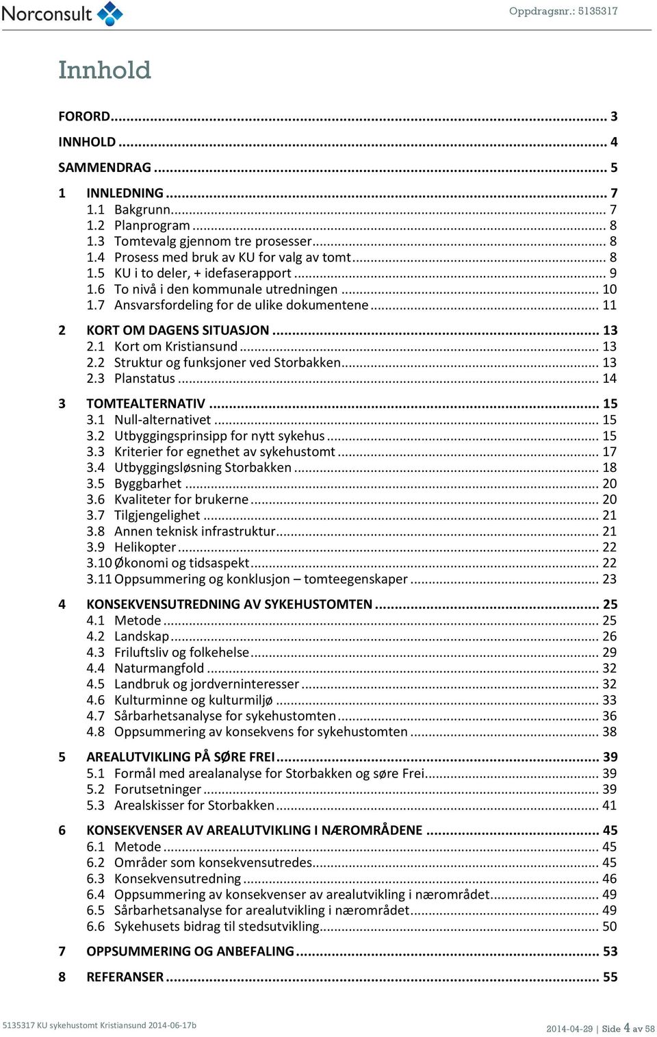 .. 13 2.3 Planstatus... 14 3 TOMTEALTERNATIV... 15 3.1 Null-alternativet... 15 3.2 Utbyggingsprinsipp for nytt sykehus... 15 3.3 Kriterier for egnethet av sykehustomt... 17 3.