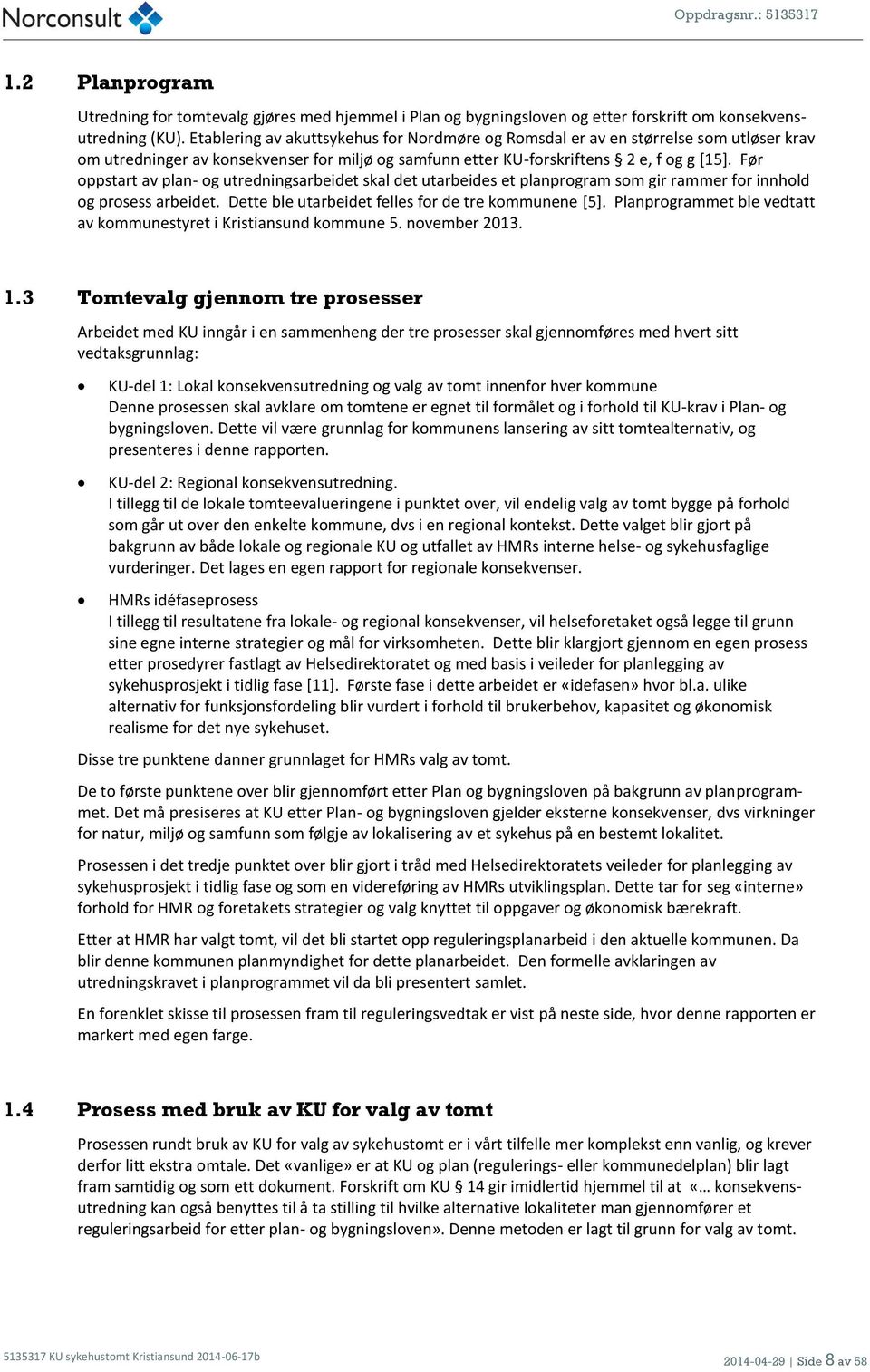 Før oppstart av plan- og utredningsarbeidet skal det utarbeides et planprogram som gir rammer for innhold og prosess arbeidet. Dette ble utarbeidet felles for de tre kommunene [5].