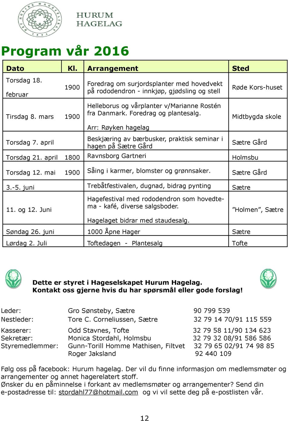 Arr: Røyken hagelag Beskjæring av bærbusker, praktisk seminar i hagen på Sætre Gård Røde Kors-huset Midtbygda skole Sætre Gård Torsdag 21. april 1800 Ravnsborg Gartneri Holmsbu Torsdag 12.