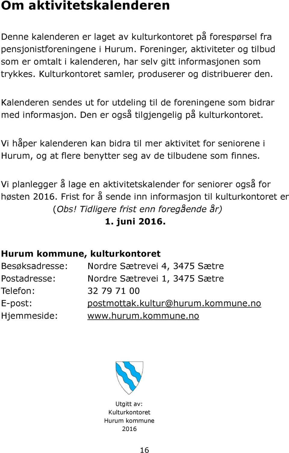 Kalenderen sendes ut for utdeling til de foreningene som bidrar med informasjon. Den er også tilgjengelig på kulturkontoret.