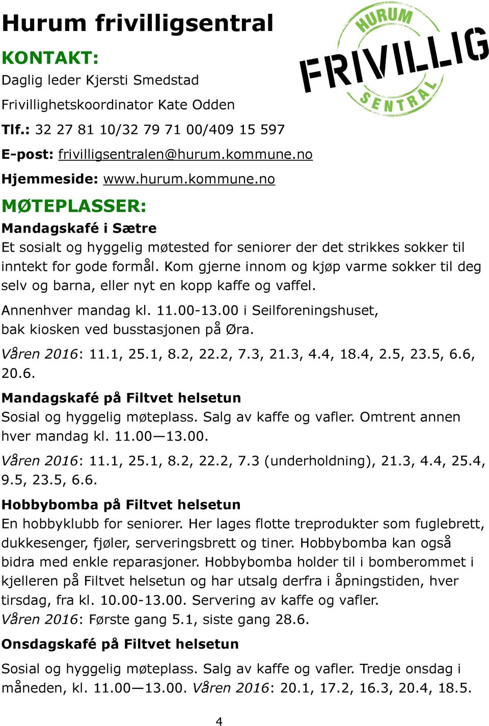 Kom gjerne innom og kjøp varme sokker til deg selv og barna, eller nyt en kopp kaffe og vaffel. Annenhver mandag kl. 11.00-13.00 i Seilforeningshuset, bak kiosken ved busstasjonen på Øra.