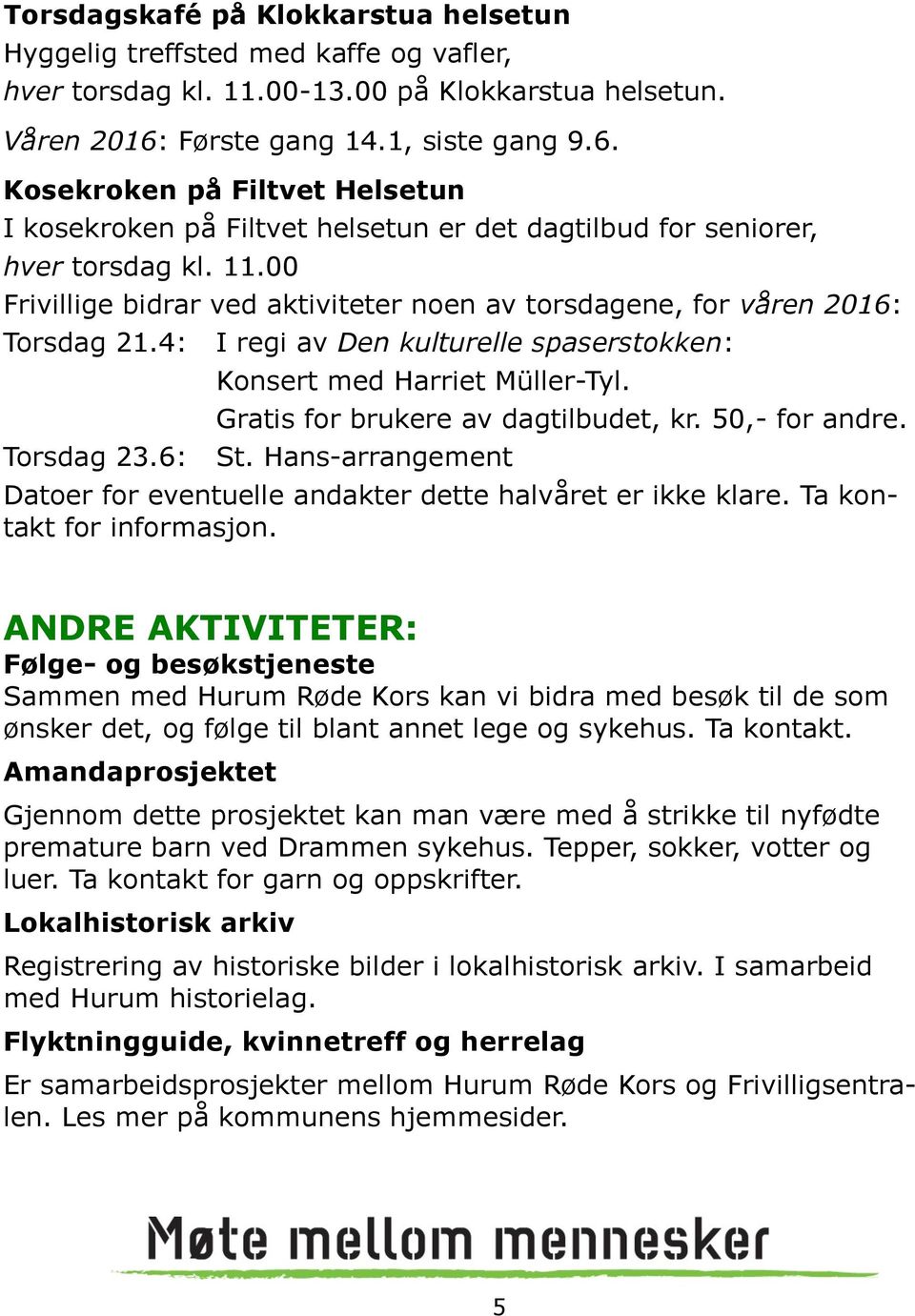 00 Frivillige bidrar ved aktiviteter noen av torsdagene, for våren 2016: Torsdag 21.4: I regi av Den kulturelle spaserstokken: Konsert med Harriet Müller-Tyl. Gratis for brukere av dagtilbudet, kr.