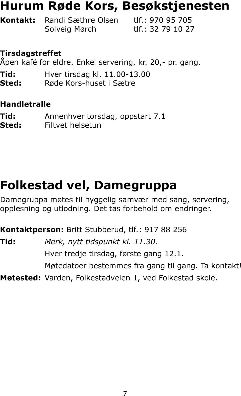 1 Sted: Filtvet helsetun Folkestad vel, Damegruppa Damegruppa møtes til hyggelig samvær med sang, servering, opplesning og utlodning. Det tas forbehold om endringer.