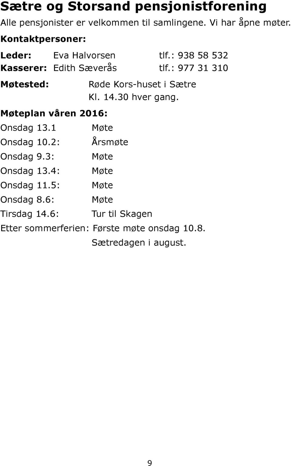 : 977 31 310 Møtested: Røde Kors-huset i Sætre Kl. 14.30 hver gang. Møteplan våren 2016: Onsdag 13.1 Onsdag 10.