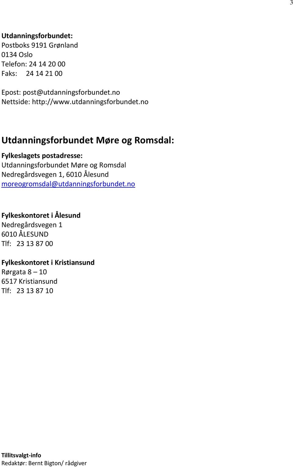no Utdanningsforbundet Møre og Romsdal: Fylkeslagets postadresse: Utdanningsforbundet Møre og Romsdal Nedregårdsvegen 1, 6010 Ålesund