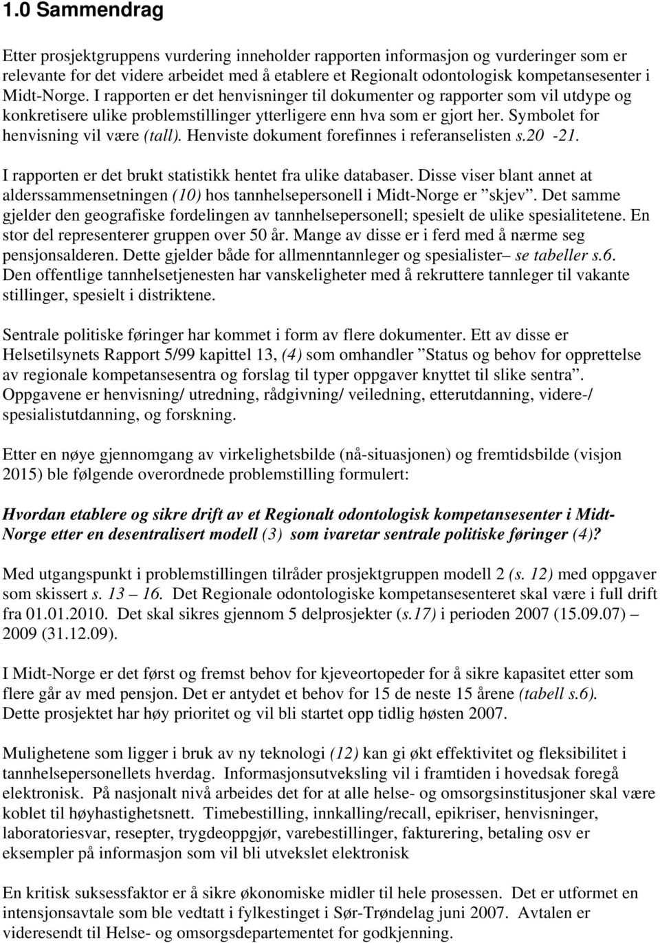 Symbolet for henvisning vil være (tall). Henviste dokument forefinnes i referanselisten s.20-21. I rapporten er det brukt statistikk hentet fra ulike databaser.