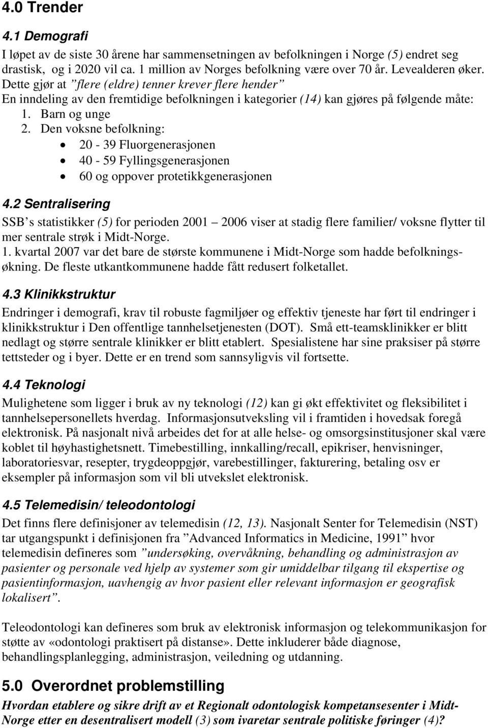 Den voksne befolkning: 20-39 Fluorgenerasjonen 40-59 Fyllingsgenerasjonen 60 og oppover protetikkgenerasjonen 4.