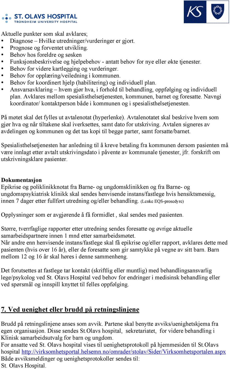 Behov for koordinert hjelp (habilitering) og individuell plan. Ansvarsavklaring hvem gjør hva, i forhold til behandling, oppfølging og individuell plan.