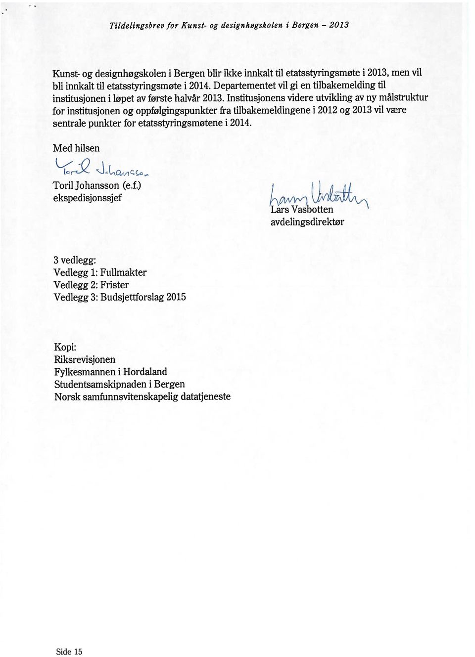 Institusjonens videre utvikling av ny målstruktur for institusjonen og oppfølgingspunkter fra tilbakemeldingene i 2012 og 2013 vil være sentrale punkter for etatsstyringsmøtene i 2014.