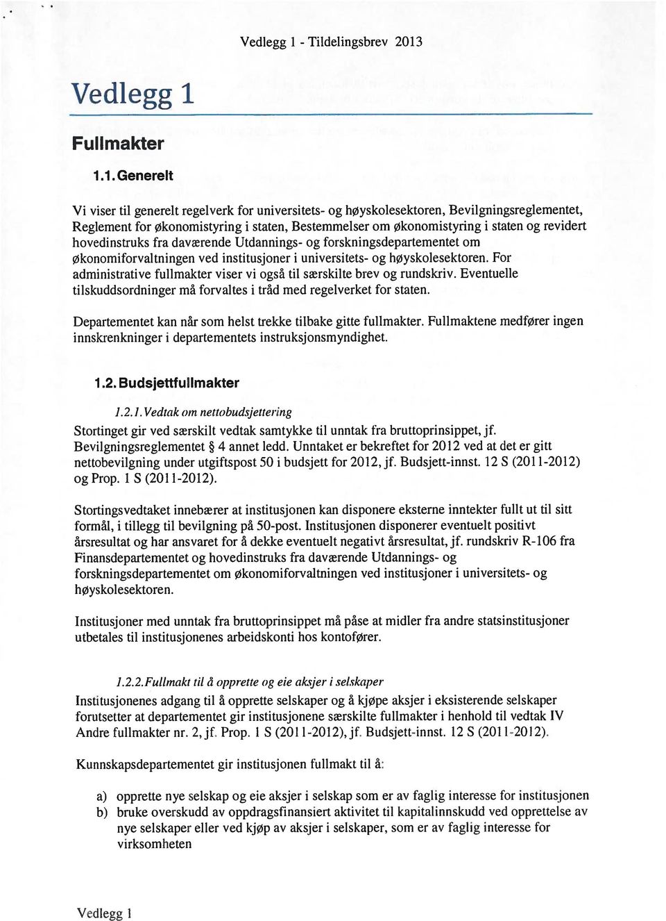 1. Generelt Vi viser til generelt regelverk for universitets- og høyskolesektoren, Bevilgningsreglementet, Reglement for Økonomistyring i staten, Bestemmelser om Økonomistyring i staten og revidert