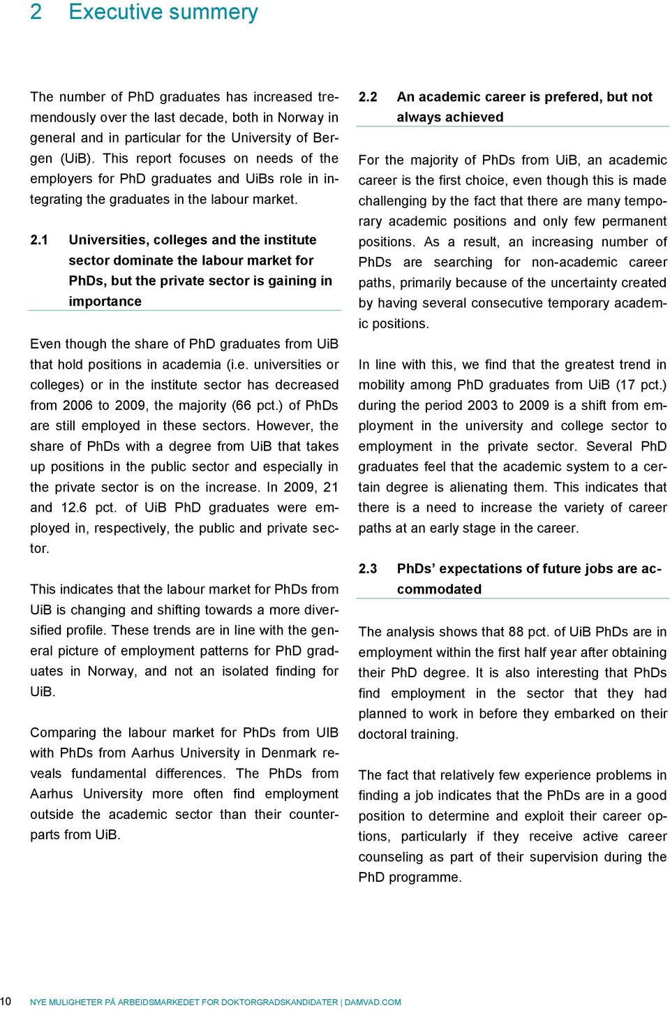 1 Universities, colleges and the institute sector dominate the labour market for PhDs, but the private sector is gaining in importance Even though the share of PhD graduates from UiB that hold