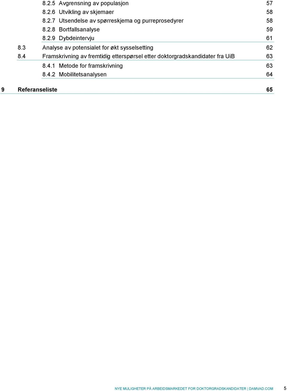 4 Framskrivning av fremtidig etterspørsel etter doktorgradskandidater fra UiB 63 8.4.1 Metode for framskrivning 63 8.