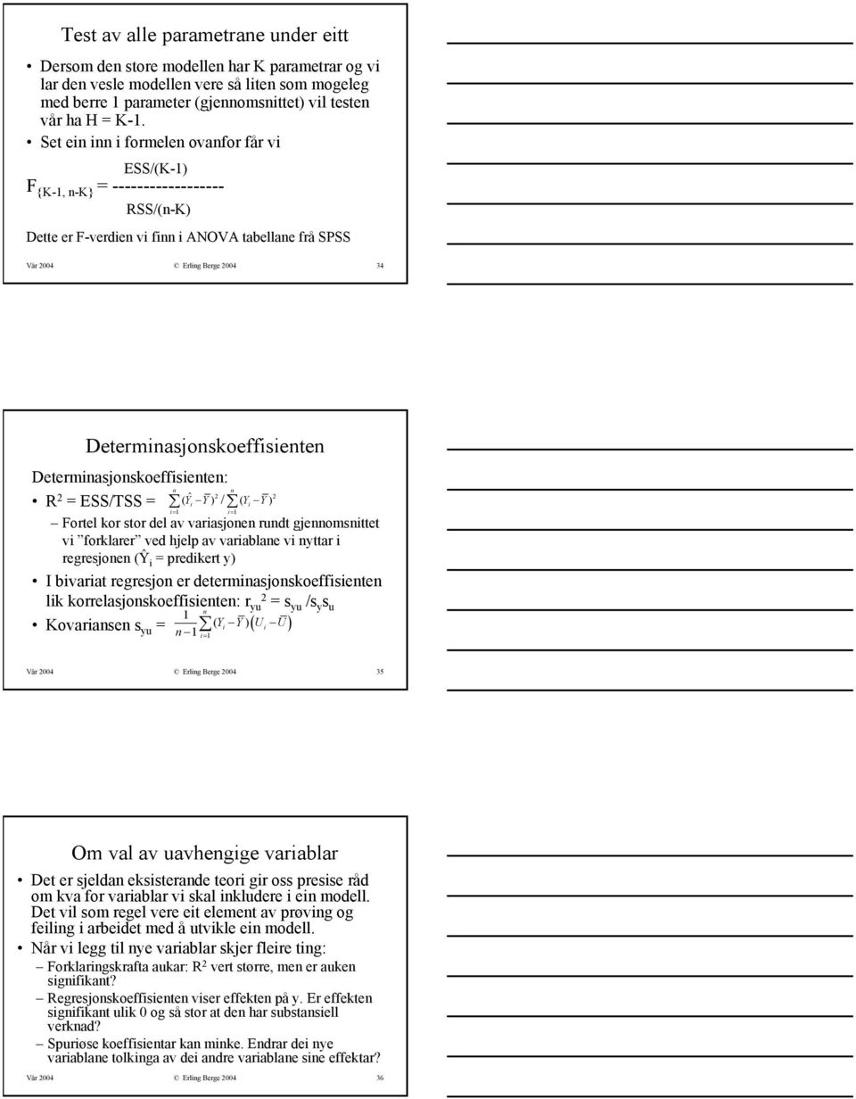 Determinasjonskoeffisienten: R 2 n n 2 2 = ESS/TSS = ( Yˆ i Y) / ( Yi Y) i= 1 i= 1 Fortel kor stor del av variasjonen rundt gjennomsnittet vi forklarer ved hjelp av variablane vi nyttar i regresjonen