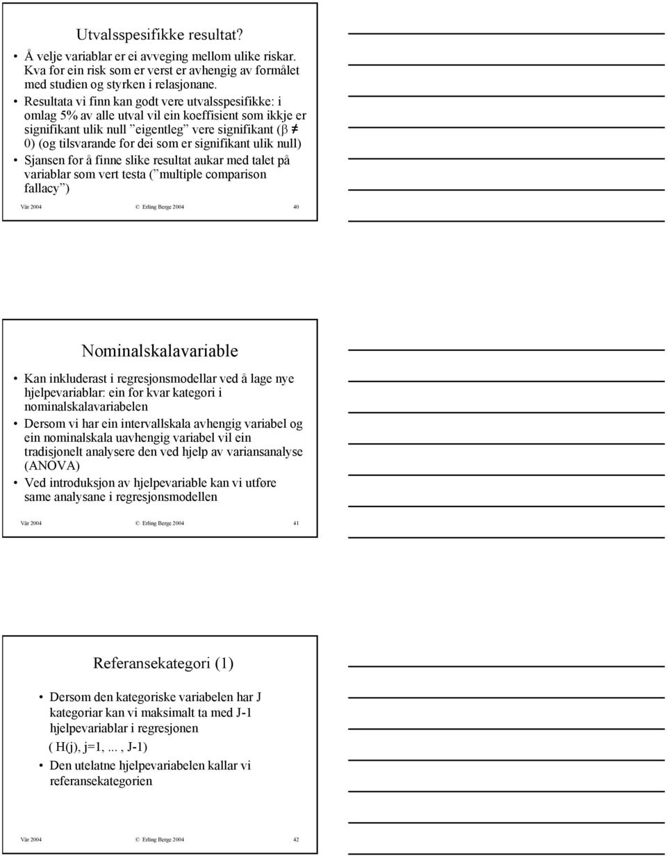 signifikant ulik null) Sjansen for å finne slike resultat aukar med talet på variablar som vert testa ( multiple comparison fallacy ) Vår 24 Erling Berge 24 4 Nominalskalavariable Kan inkluderast i