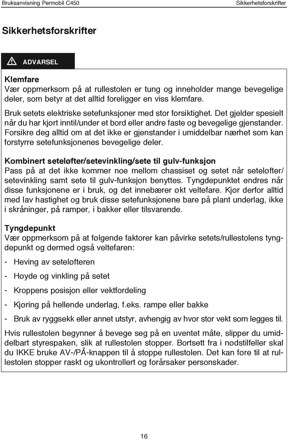 Forsikre deg alltid om at det ikke er gjenstander i umiddelbar nærhet som kan forstyrre setefunksjonenes bevegelige deler.