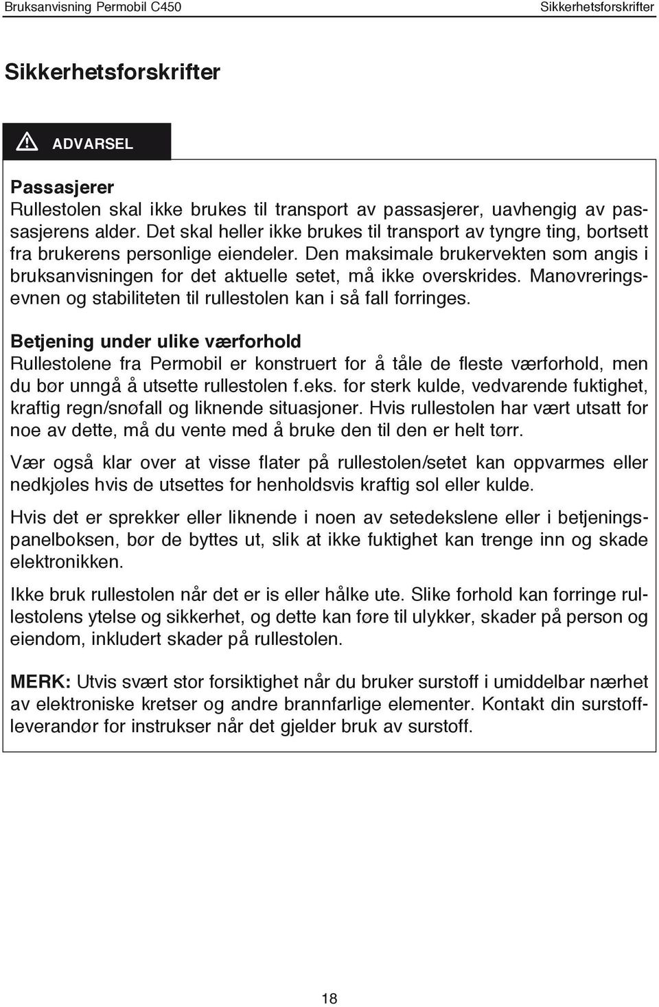 Den maksimale brukervekten som angis i bruksanvisningen for det aktuelle setet, må ikke overskrides. Manøvreringsevnen og stabiliteten til rullestolen kan i så fall forringes.