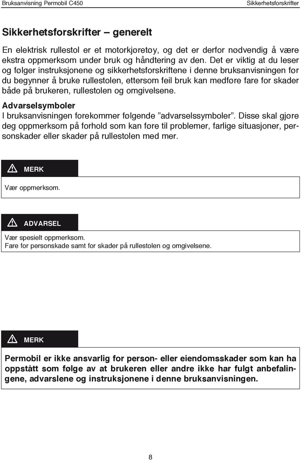 brukeren, rullestolen og omgivelsene. Advarselsymboler I bruksanvisningen forekommer følgende advarselssymboler.