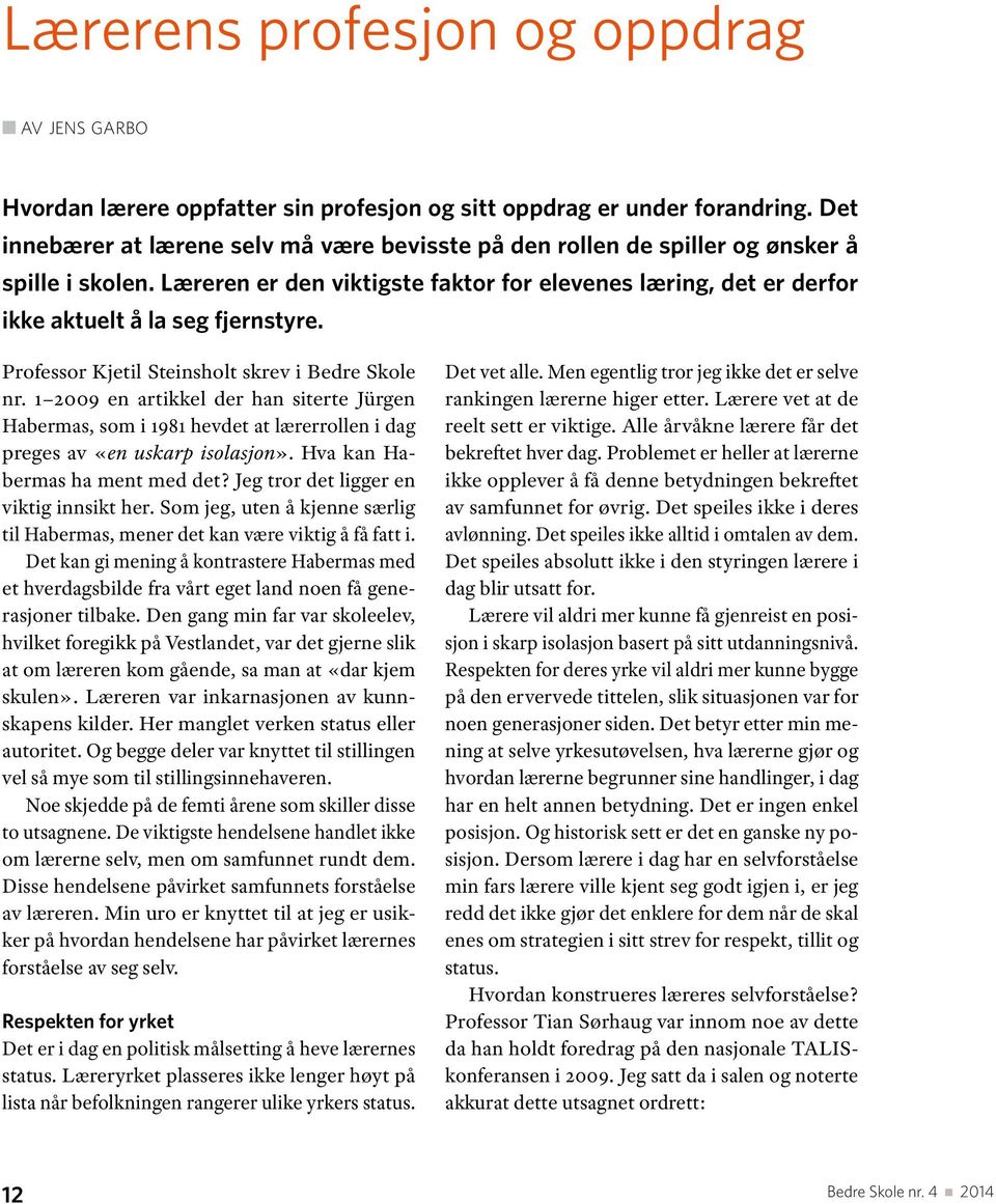 Professor Kjetil Steinsholt skrev i Bedre Skole nr. 1 2009 en artikkel der han siterte Jürgen Habermas, som i 1981 hevdet at lærerrollen i dag preges av «en uskarp isolasjon».