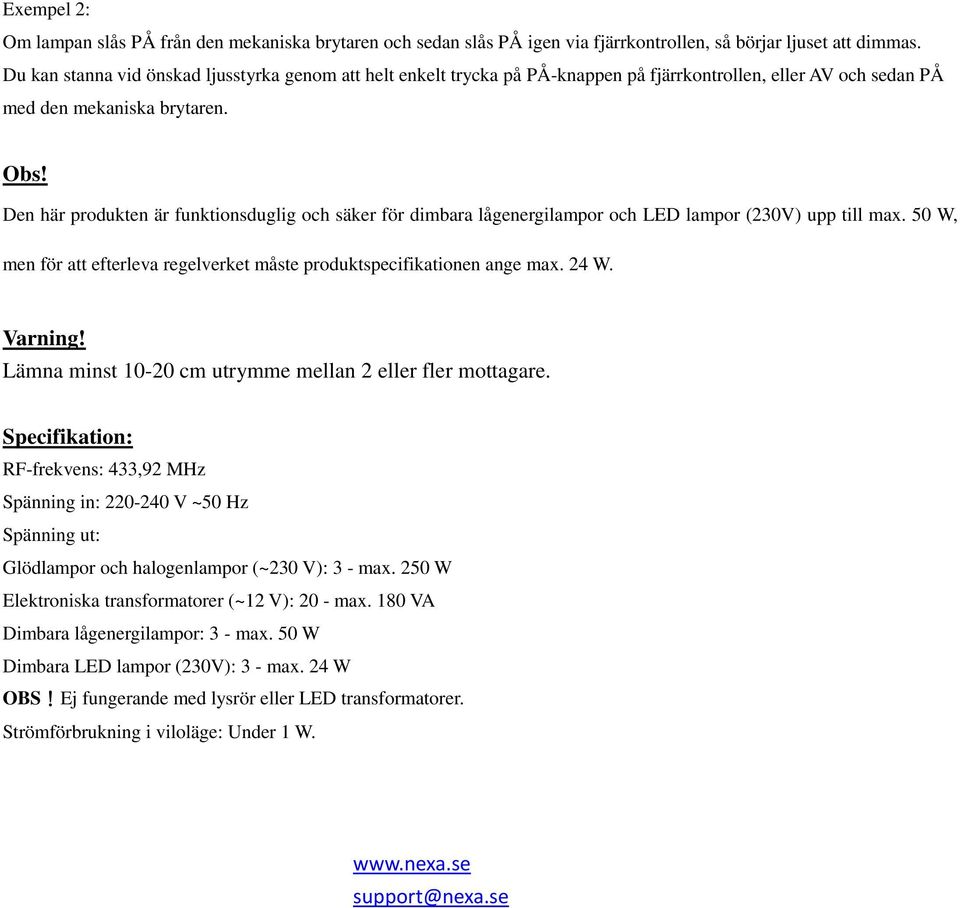 Den här produkten är funktionsduglig och säker för dimbara lågenergilampor och LED lampor (230V) upp till max. 50 W, men för att efterleva regelverket måste produktspecifikationen ange max. 24 W.