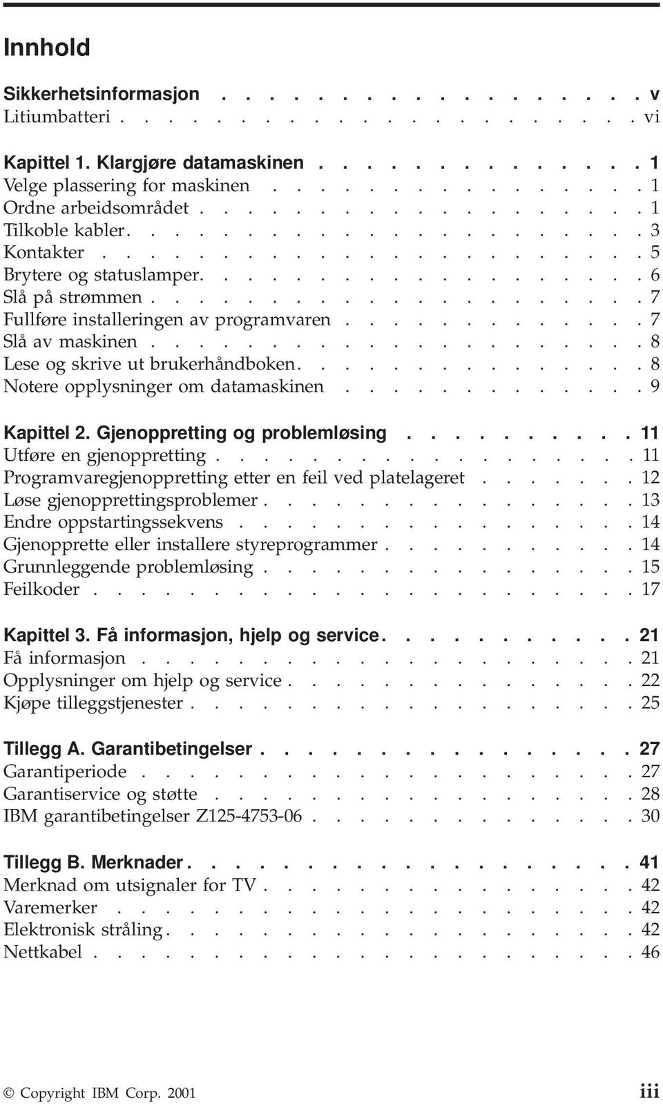 ............ 7 Slå av maskinen..................... 8 Lese og skrive ut brukerhåndboken............... 8 Notere opplysninger om datamaskinen............. 9 Kapittel 2. Gjenoppretting og problemløsing.