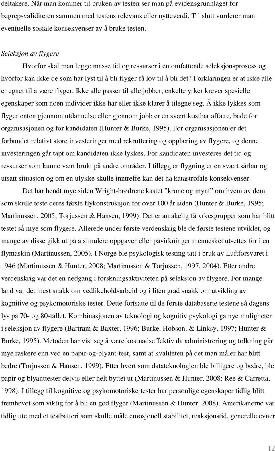 Seleksjon av flygere Hvorfor skal man legge masse tid og ressurser i en omfattende seleksjonsprosess og hvorfor kan ikke de som har lyst til å bli flyger få lov til å bli det?