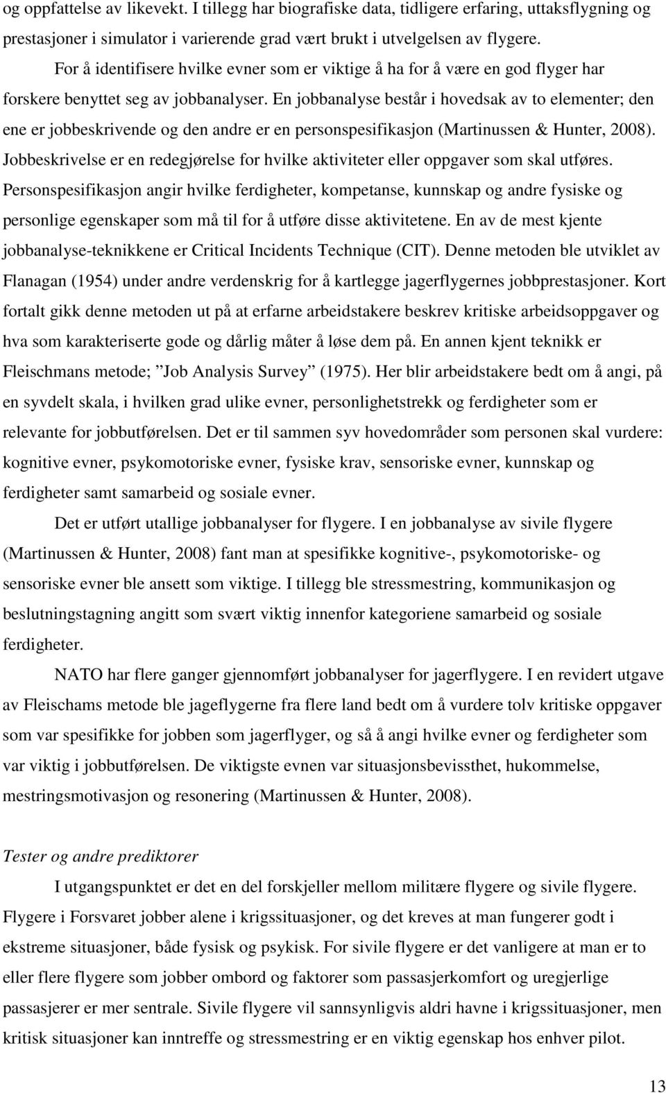 En jobbanalyse består i hovedsak av to elementer; den ene er jobbeskrivende og den andre er en personspesifikasjon (Martinussen & Hunter, 2008).