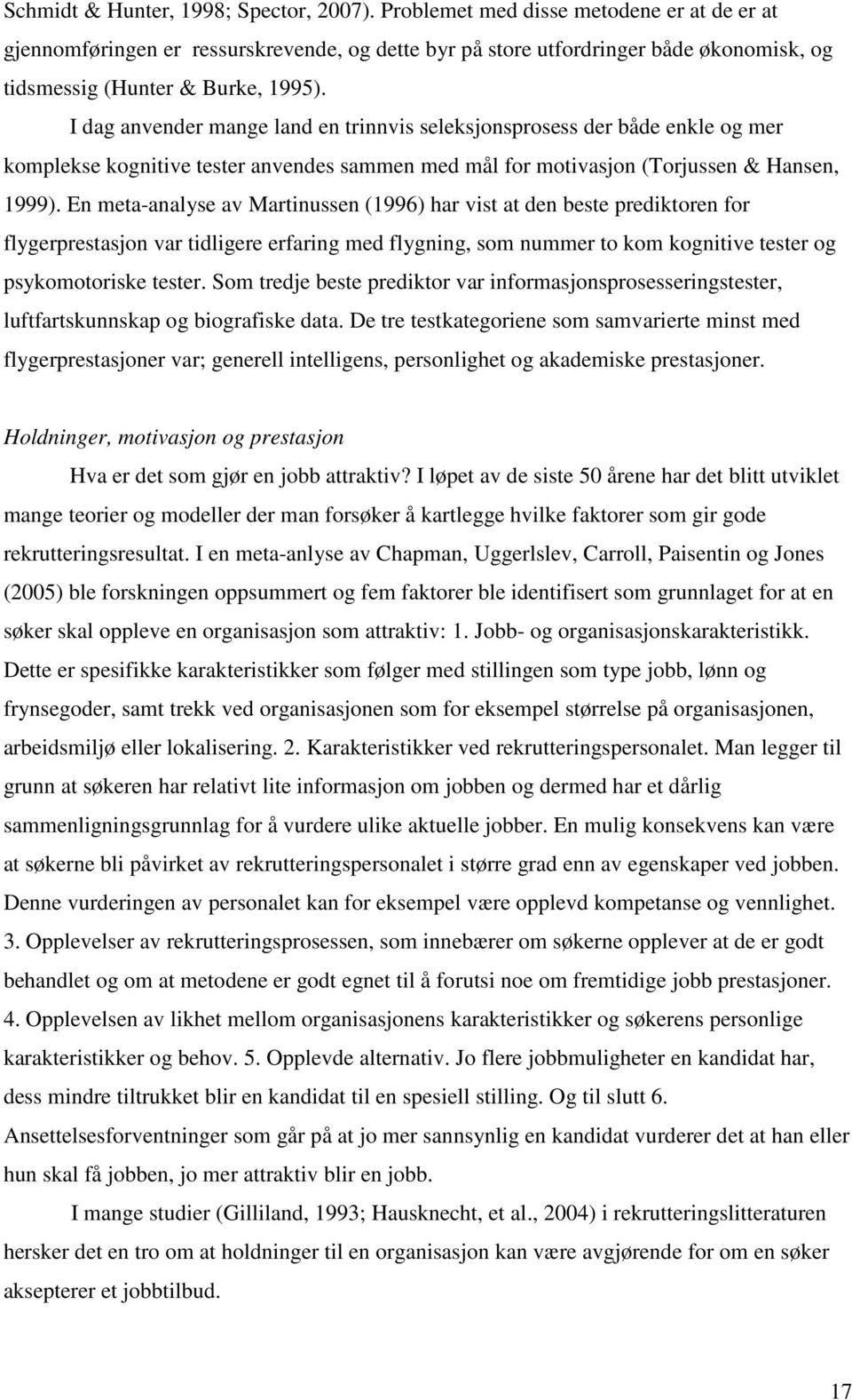 I dag anvender mange land en trinnvis seleksjonsprosess der både enkle og mer komplekse kognitive tester anvendes sammen med mål for motivasjon (Torjussen & Hansen, 1999).