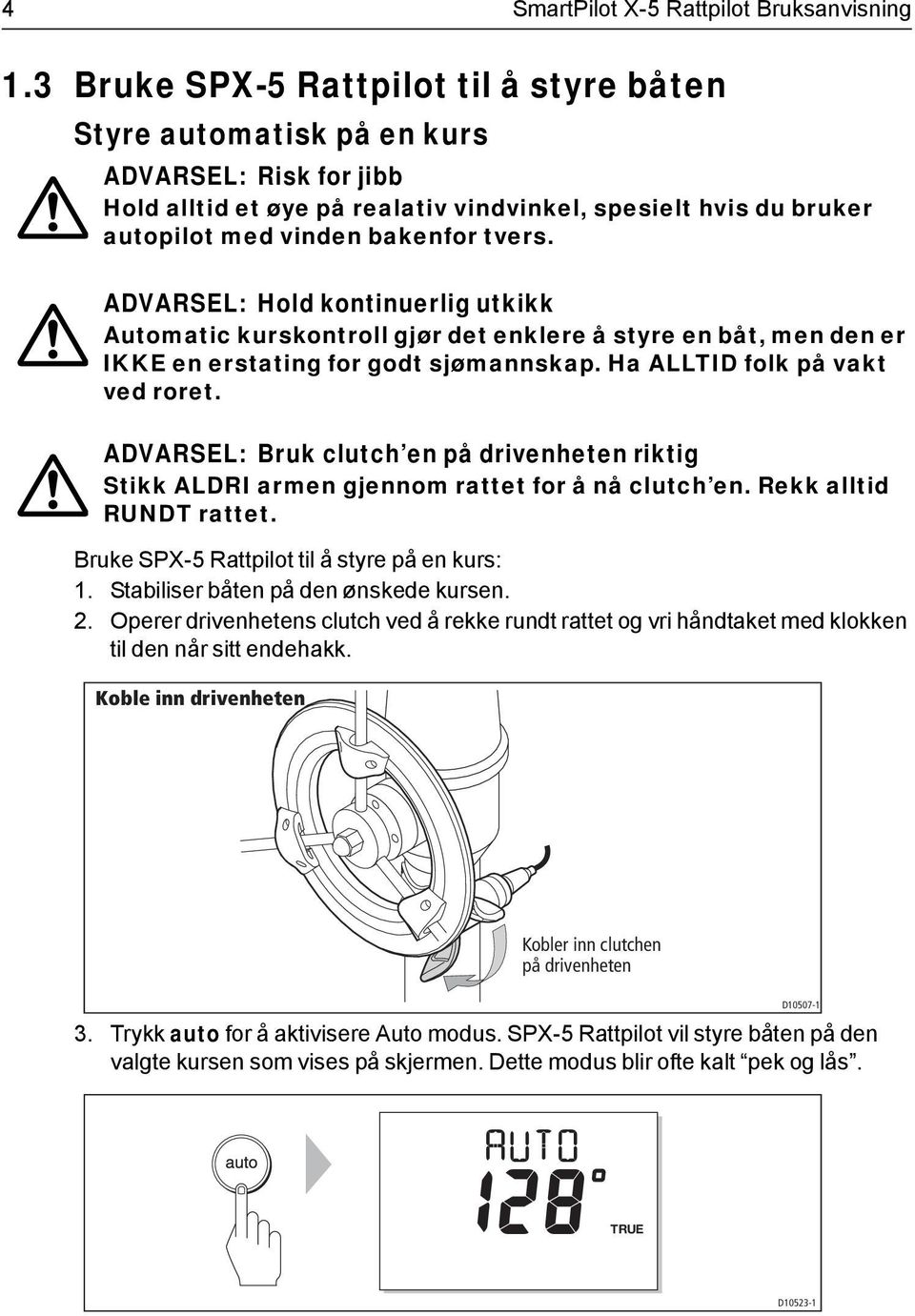 ADVARSEL: Hold kontinuerlig utkikk Automatic kurskontroll gjør det enklere å styre en båt, men den er IKKE en erstating for godt sjømannskap. Ha ALLTID folk på vakt ved roret.