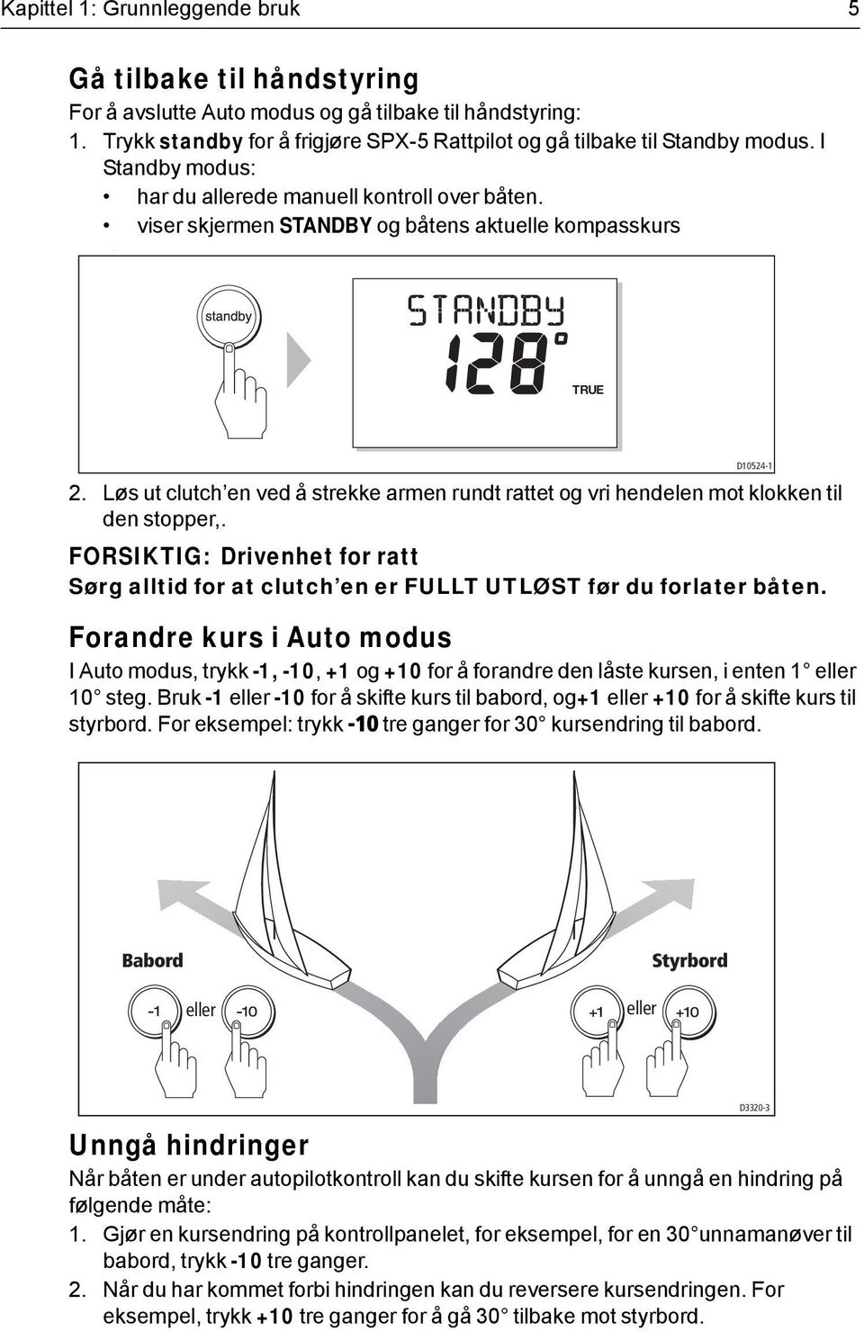 Løs ut clutch en ved å strekke armen rundt rattet og vri hendelen mot klokken til den stopper,. FORSIKTIG: Drivenhet for ratt Sørg alltid for at clutch en er FULLT UTLØST før du forlater båten.