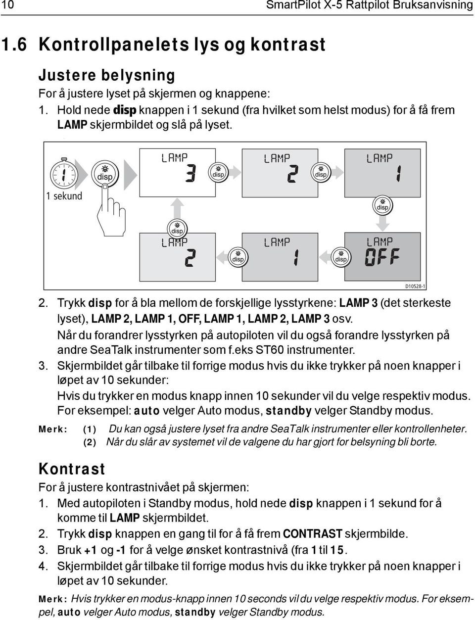 Trykk disp for å bla mellom de forskjellige lysstyrkene: LAMP 3 (det sterkeste lyset), LAMP 2, LAMP 1, OFF, LAMP 1, LAMP 2, LAMP 3 osv.