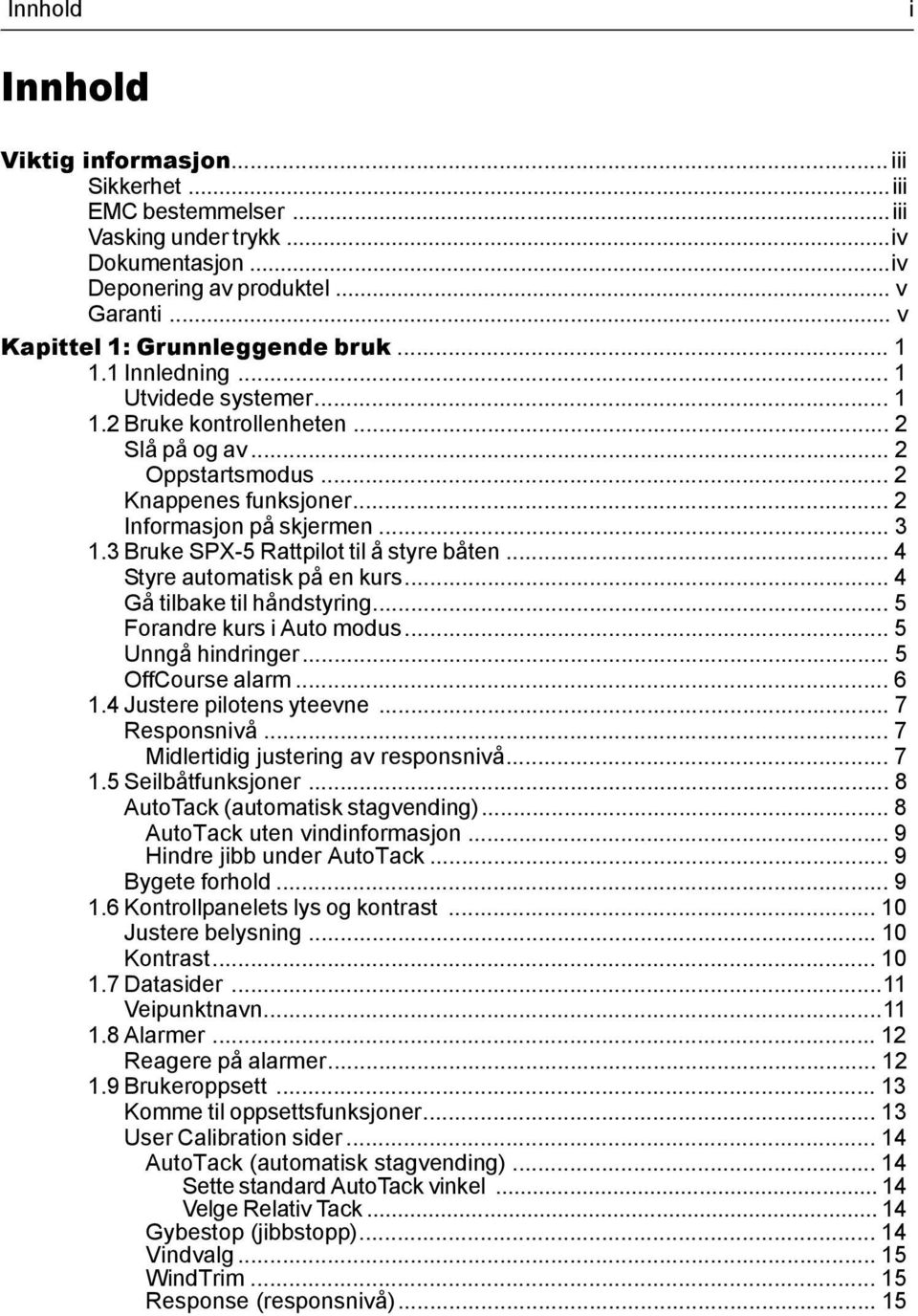 3 Bruke SPX-5 Rattpilot til å styre båten... 4 Styre automatisk på en kurs... 4 Gå tilbake til håndstyring... 5 Forandre kurs i Auto modus... 5 Unngå hindringer... 5 OffCourse alarm... 6 1.