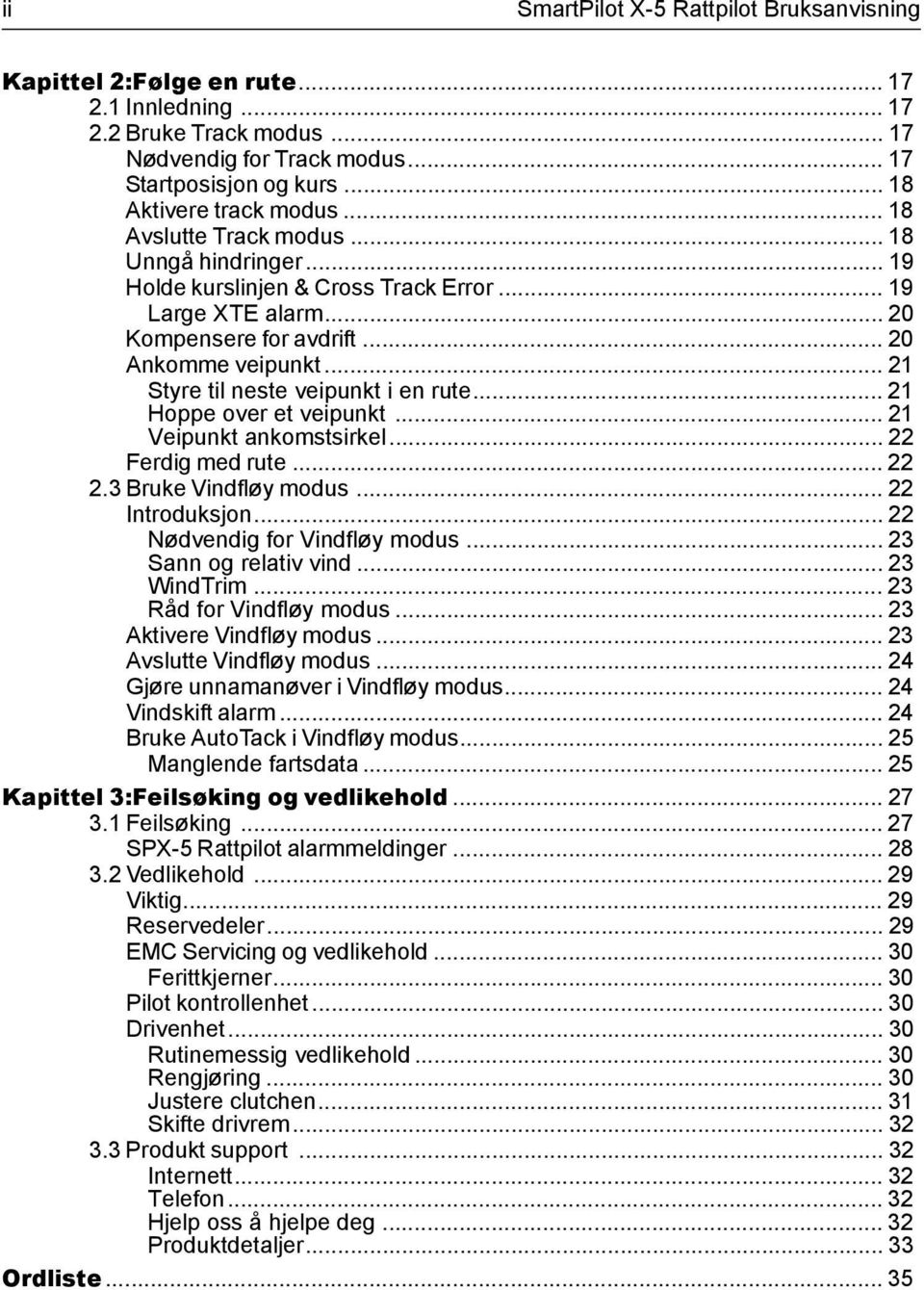 .. 21 Styre til neste veipunkt i en rute... 21 Hoppe over et veipunkt... 21 Veipunkt ankomstsirkel... 22 Ferdig med rute... 22 2.3 Bruke Vindfløy modus... 22 Introduksjon.