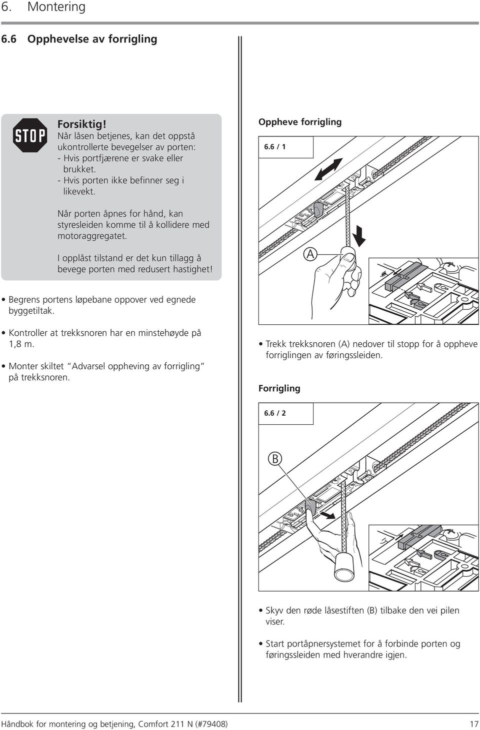 I opplåst tilstand er det kun tillagg å bevege porten med redusert hastighet! Oppheve forrigling 6.6 / 1 A Begrens portens løpebane oppover ved egnede byggetiltak.