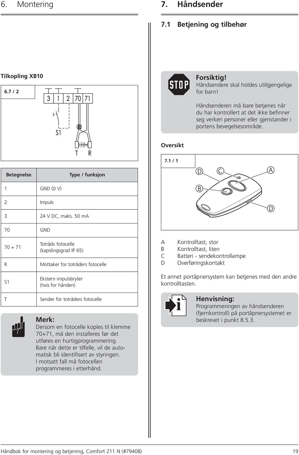 1 / 1 Betegnelse Type / funksjon D C A 1 GND (0 V) B 2 Impuls 3 24 V DC, maks.