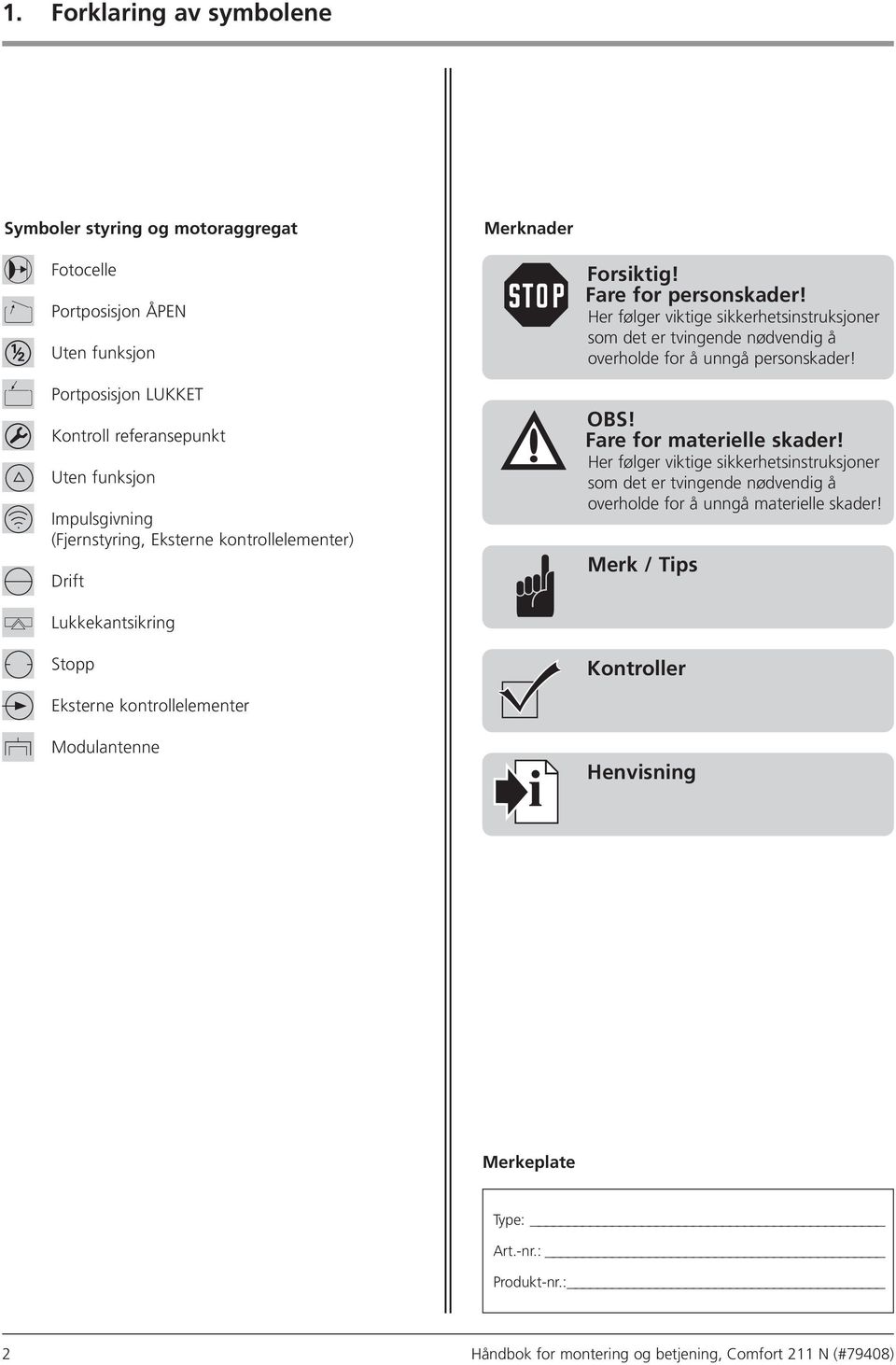 Her følger viktige sikkerhetsinstruksjoner som det er tvingende nødvendig å overholde for å unngå personskader! OBS! Fare for materielle skader!