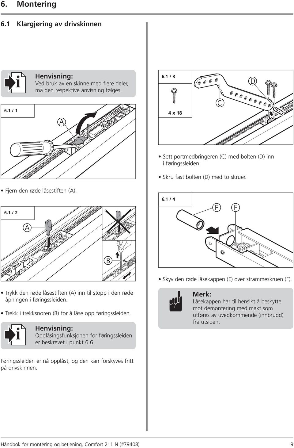 1 / 4 E F A B Skyv den røde låsekappen (E) over strammeskruen (F). Trykk den røde låsestiften (A) inn til stopp i den røde åpningen i føringssleiden.