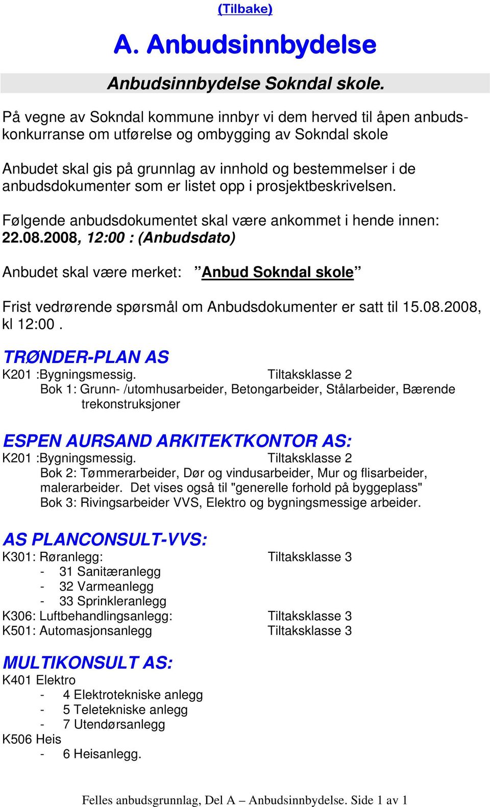 som er listet opp i prosjektbeskrivelsen. Følgende anbudsdokumentet skal være ankommet i hende innen: 22.08.