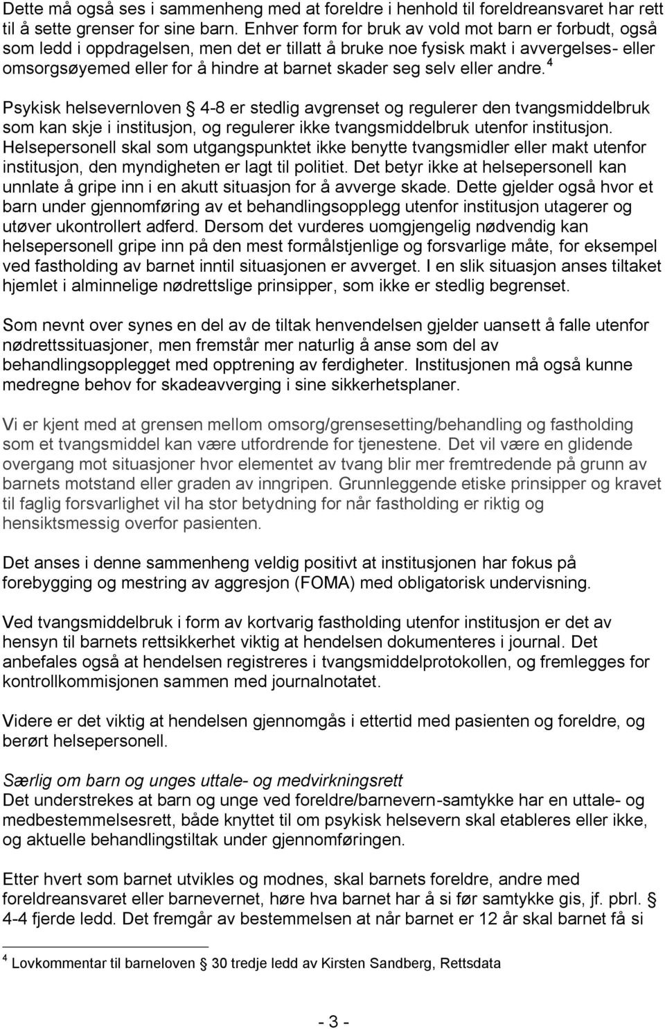 selv eller andre. 4 Psykisk helsevernloven 4-8 er stedlig avgrenset og regulerer den tvangsmiddelbruk som kan skje i institusjon, og regulerer ikke tvangsmiddelbruk utenfor institusjon.