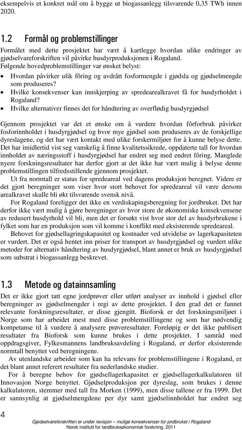 Følgende hovedproblemstillinger var ønsket belyst: Hvordan påvirker ulik fôring og avdrått fosformengde i gjødsla og gjødselmengde som produseres?