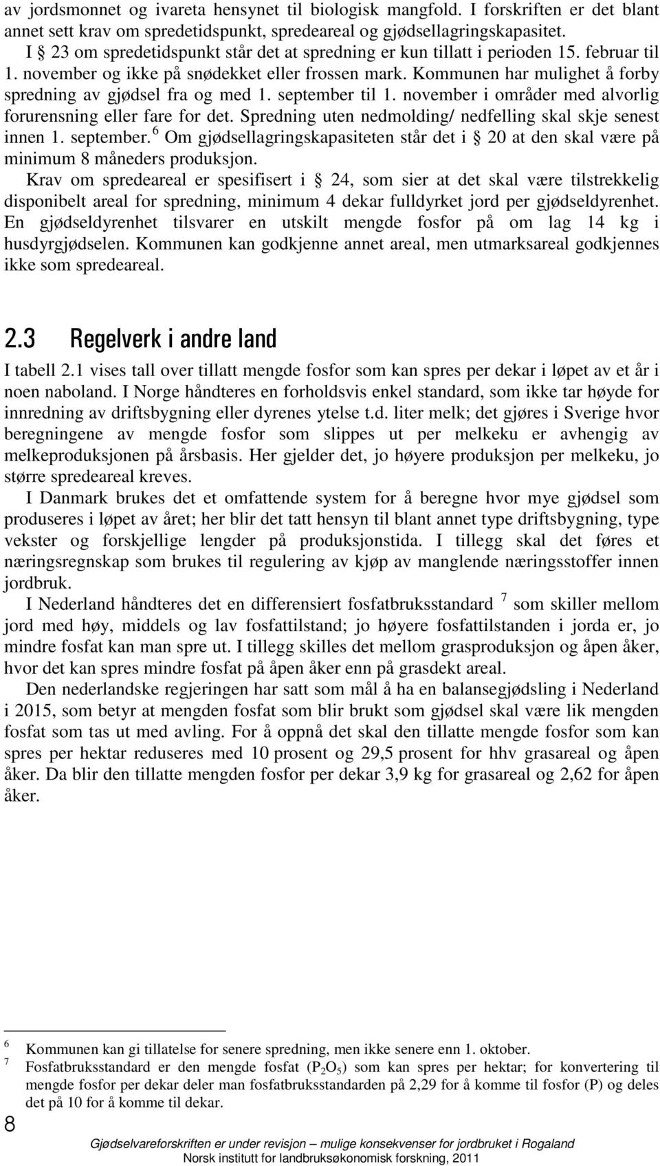 Kommunen har mulighet å forby spredning av gjødsel fra og med 1. september til 1. november i områder med alvorlig forurensning eller fare for det.